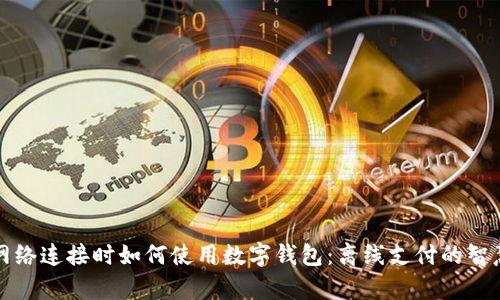 没有网络连接时如何使用数字钱包：离线支付的智慧选择