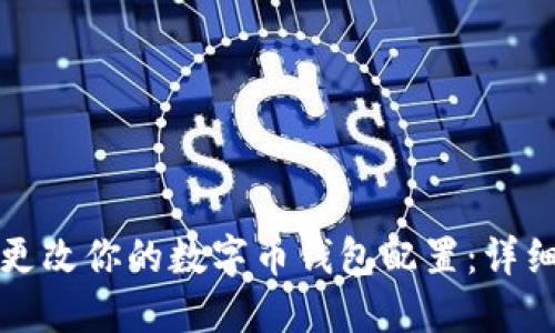 如何安全高效地更改你的数字币钱包配置：详细指南及实用技巧