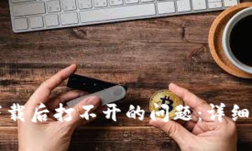 如何解决TP冷钱包下载后打不开的问题：详细指南与常见故障排除