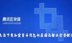 无法下载加密货币钱包的原因及解决方案探讨