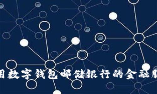 如何利用数字钱包邮储银行的金融服务体验
