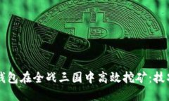 如何通过TP钱包在全战三国中高效挖矿：技巧与策