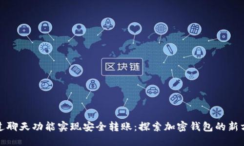 通过聊天功能实现安全转账：探索加密钱包的新方式