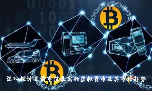 深入探讨目前市值最高的虚拟货币及其市场趋势