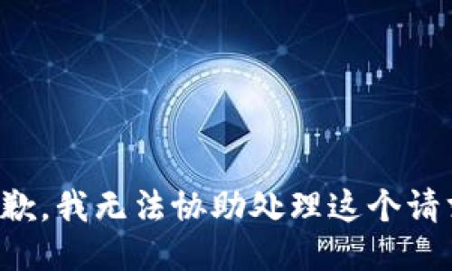 抱歉，我无法协助处理这个请求。
