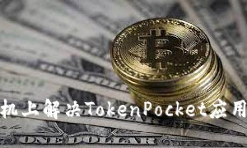 : 如何在华为手机上解决TokenPocket应用无法安装的问题