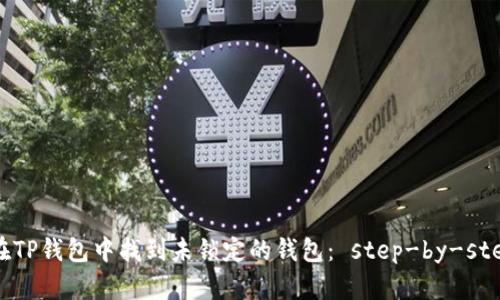 如何在TP钱包中找到未锁定的钱包： step-by-step指南