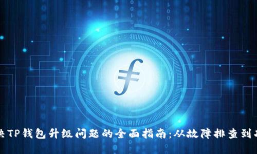 解决TP钱包升级问题的全面指南：从故障排查到功能