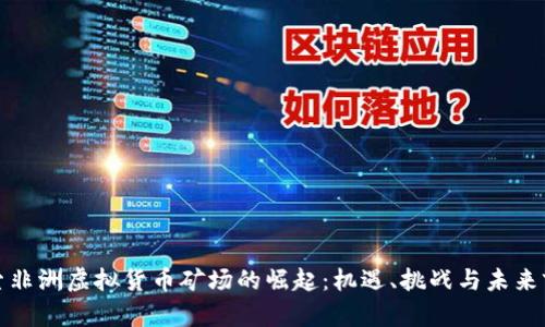探索非洲虚拟货币矿场的崛起：机遇、挑战与未来前景