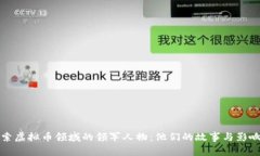 探索虚拟币领域的领军人物：他们的故事与影响
