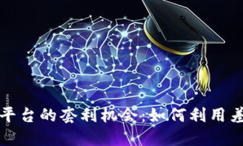 揭秘虚拟币交易平台的套利机会：如何利用差价买卖实现盈利